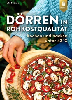 Kochen & Backen|Ratgeber * Ulmer Verlag Dörren in Rohkostqualität - Kochen und backen unter 42 °C