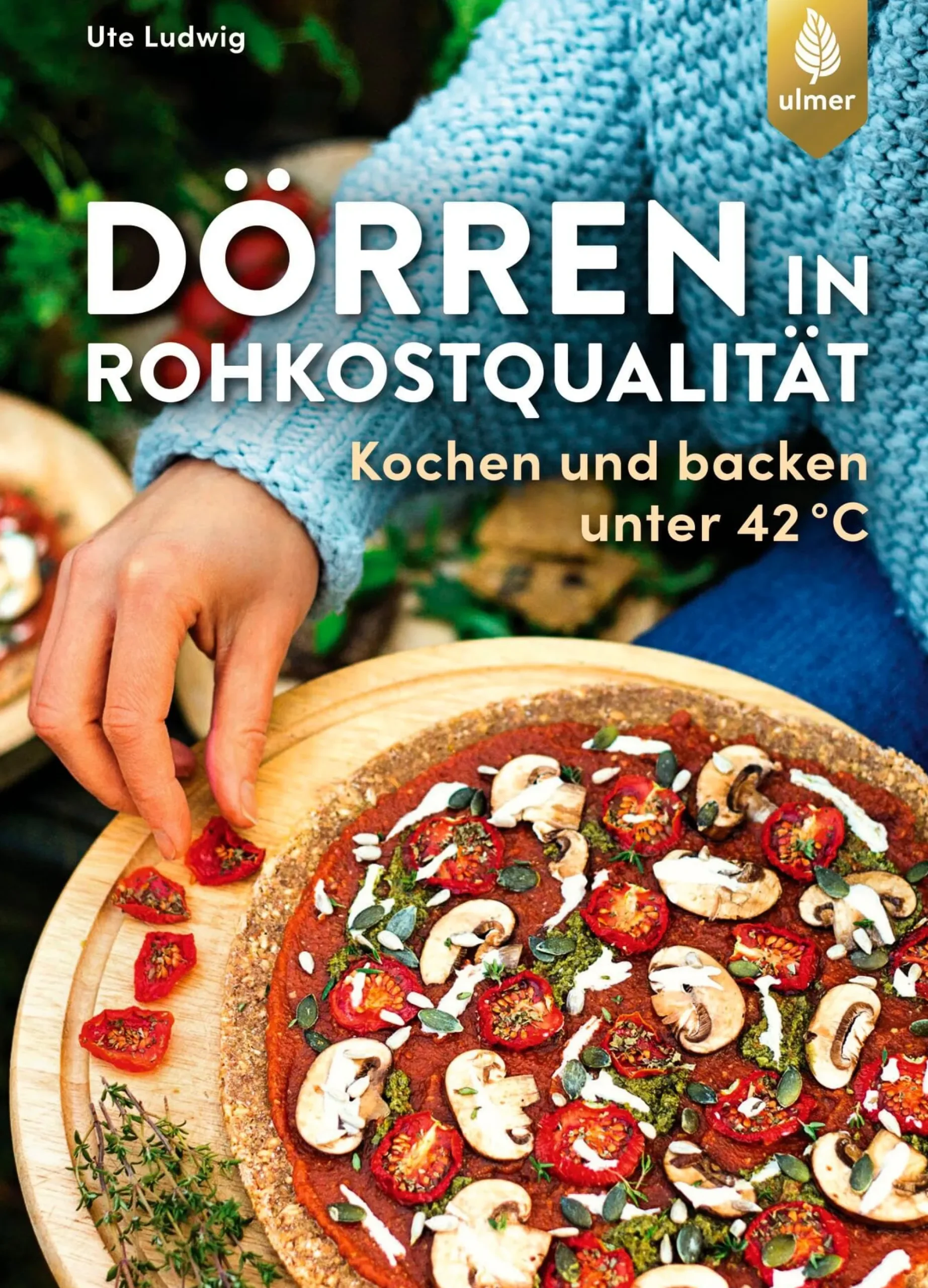 Kochen & Backen|Ratgeber * Ulmer Verlag Dörren in Rohkostqualität - Kochen und backen unter 42 °C