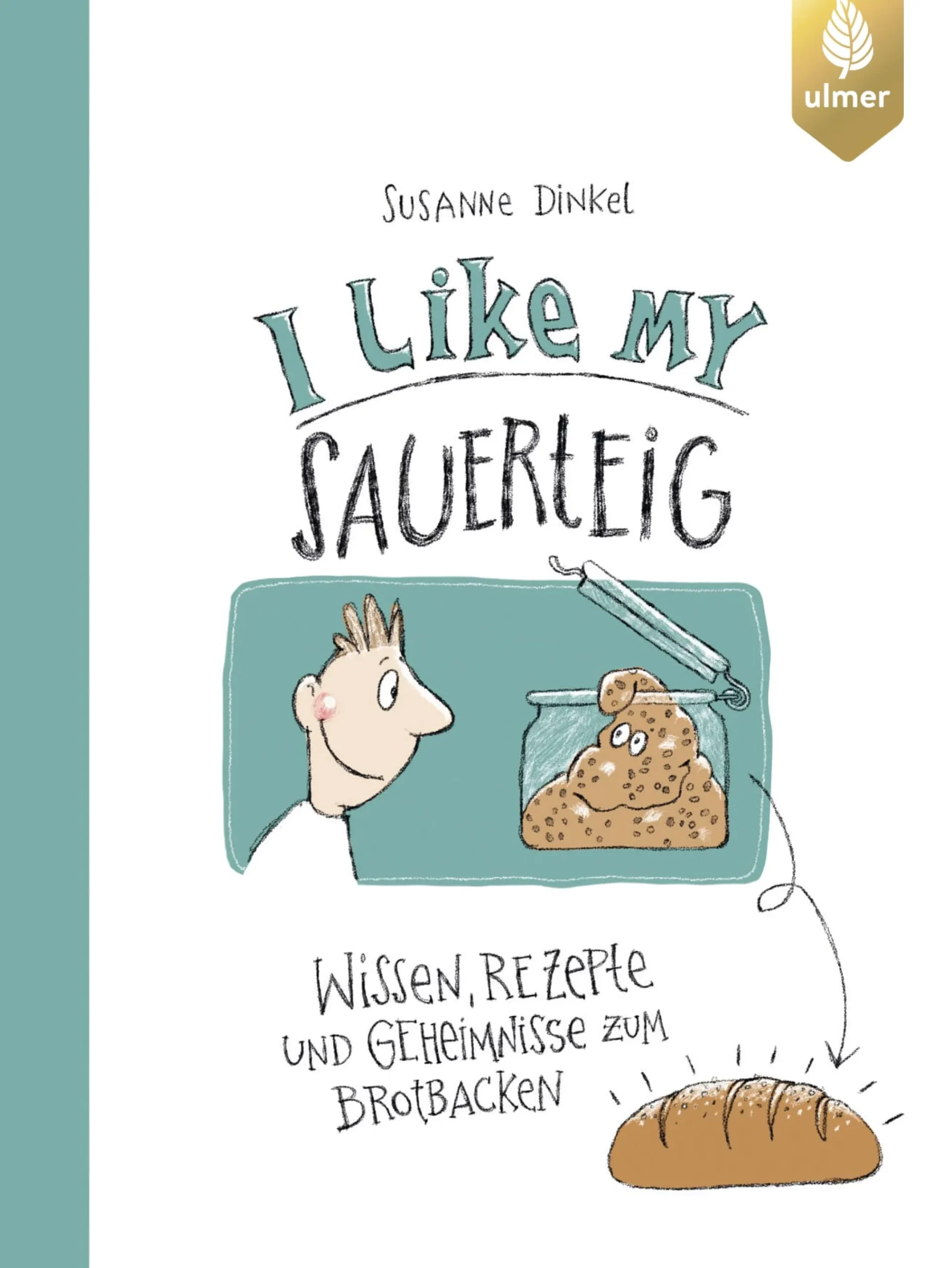 Kochen & Backen|Ratgeber * Ulmer Verlag I like my Sauerteig